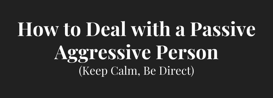 How to Deal with a Passive Aggressive Person